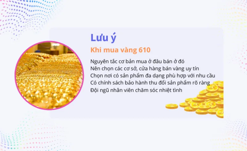 Khi mua vàng 610, cần hỏi rõ giá, tiền công, trọng lượng, ký hiệu tuổi vàng và chính sách thu đổi.